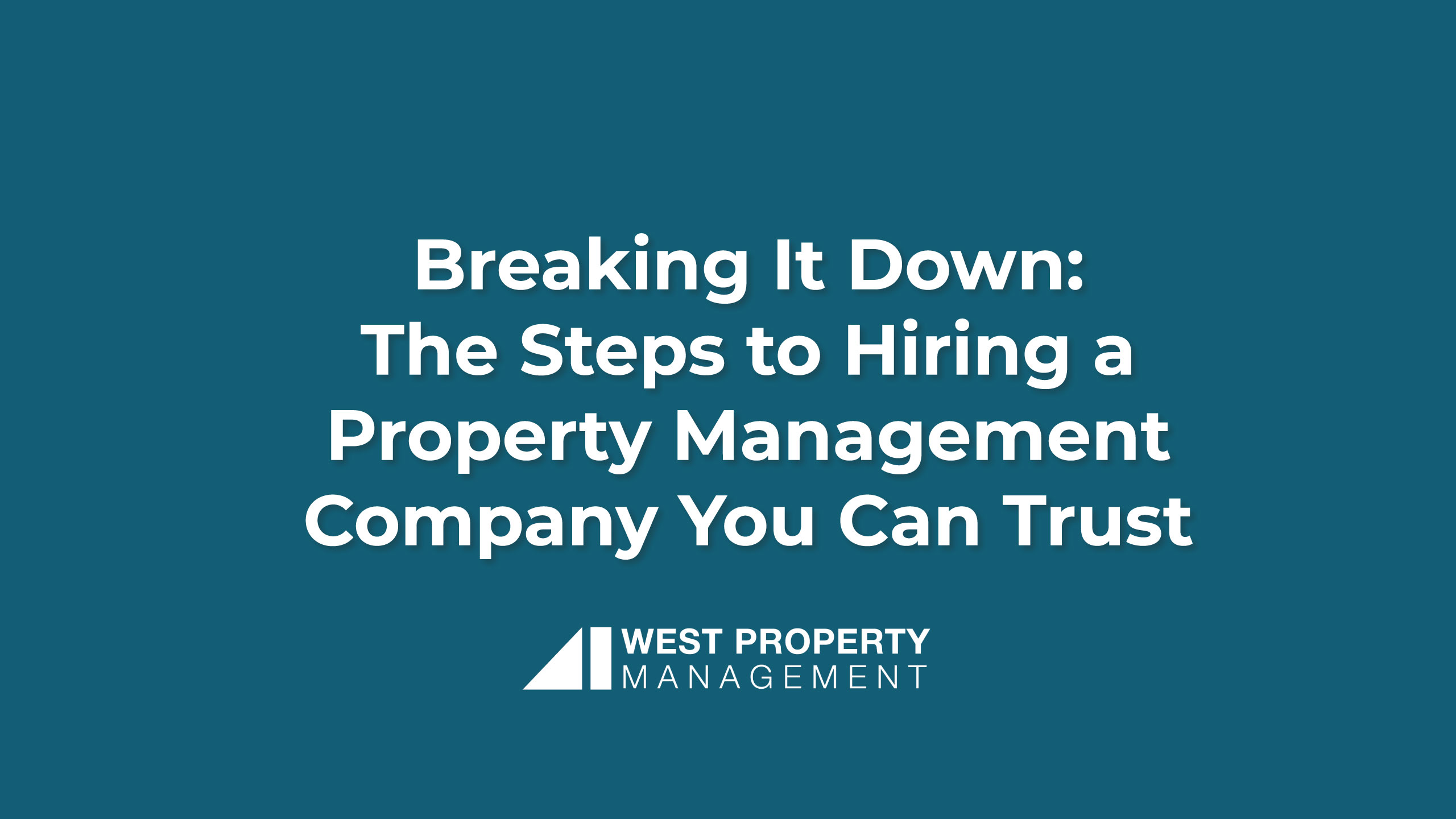 Breaking It Down: The Steps to Hiring a Property Management Company You Can Trust